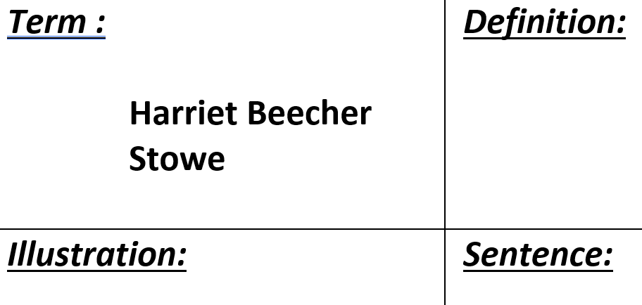 Term :
Definition:
Harriet Beecher
Stowe
illustration:
Sentence:
