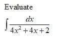 Evaluate
dx
4x +4x+2
