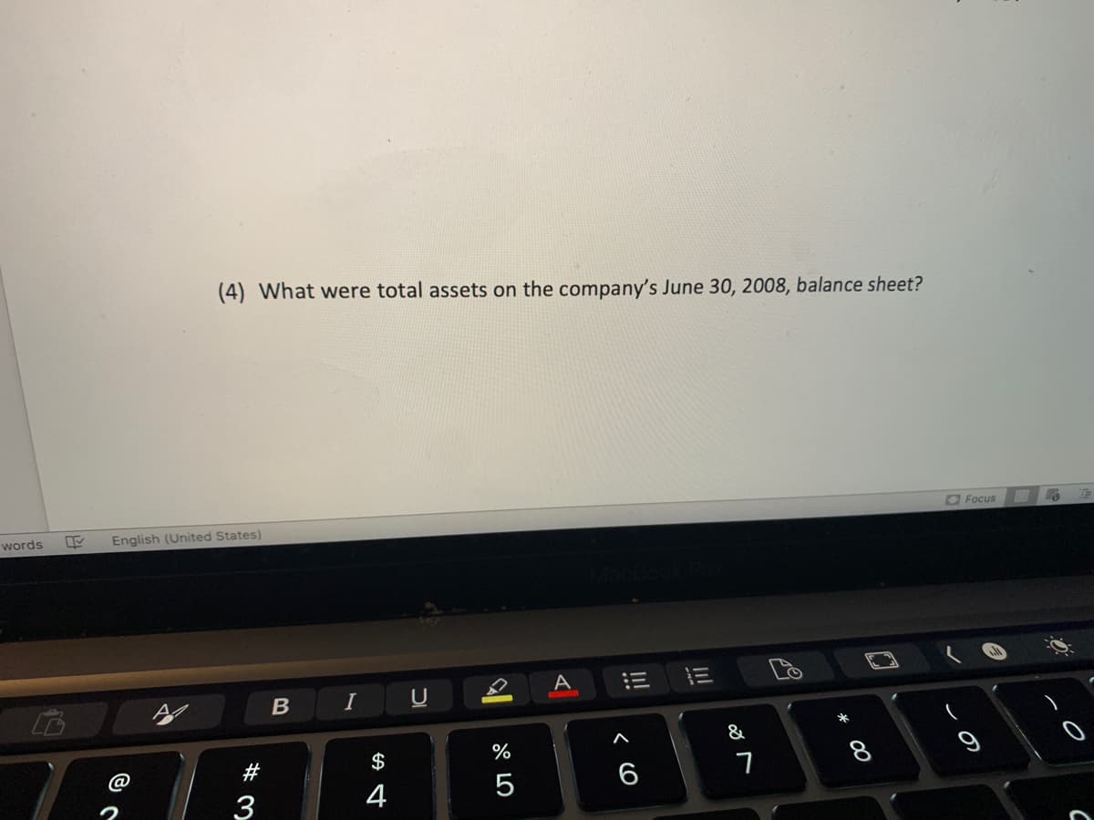 (4) What were total assets on the company's June 30, 2008, balance sheet?
OFocus
words
English (United States)
A
I
&
$
%
#
3
4
この
* 00
* LO
B
