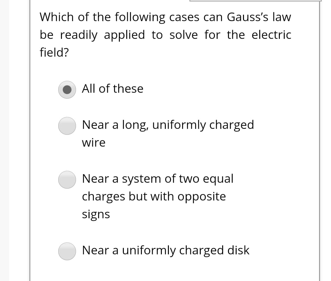 Which of the following cases can Gauss's law
be readily applied to solve for the electric
field?
