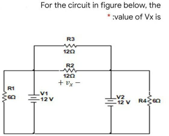 For the circuit in figure below, the
* :value of Vx is
R3
120
R2
120
+ vx -
R1
V1
60
LV2
=12 V
12 V R4n
