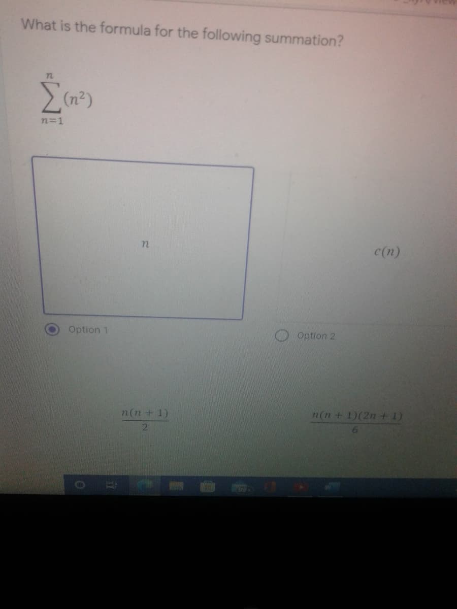 What is the formula for the following summation?
>(n²)
n=1
c(n)
Option 1
Option 2
n(n+1)
n(n +1)(2n +1)
2.
