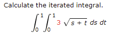Calculate the iterated integral.
3 Vs+t ds dt
