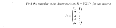Find the singular value decomposition R = UEV* for the matriz
2 2
R=|3 4
4 5
5 6
