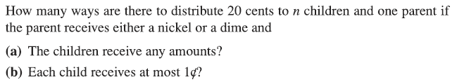 How many ways are there to distribute 20 cents to n children and one parent if
the parent receives either a nickel or a dime and
(a) The children receive any amounts?
(b) Each child receives at most 1¢?
