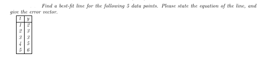 Find a best-fit line for the following 5 data points. Please state the equation of the line, and
give the error vector.
2|3
3 3
45
