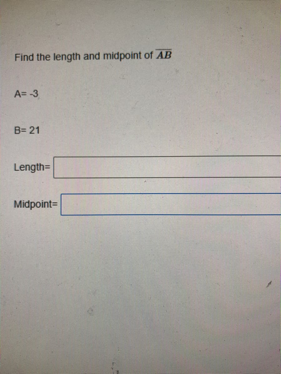 Find the length and midpoint of AB
A= -3
B= 21
