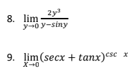 2y3
8. lim
y-0 y-siny
9. lim (secx + tanx)esc
X-0
