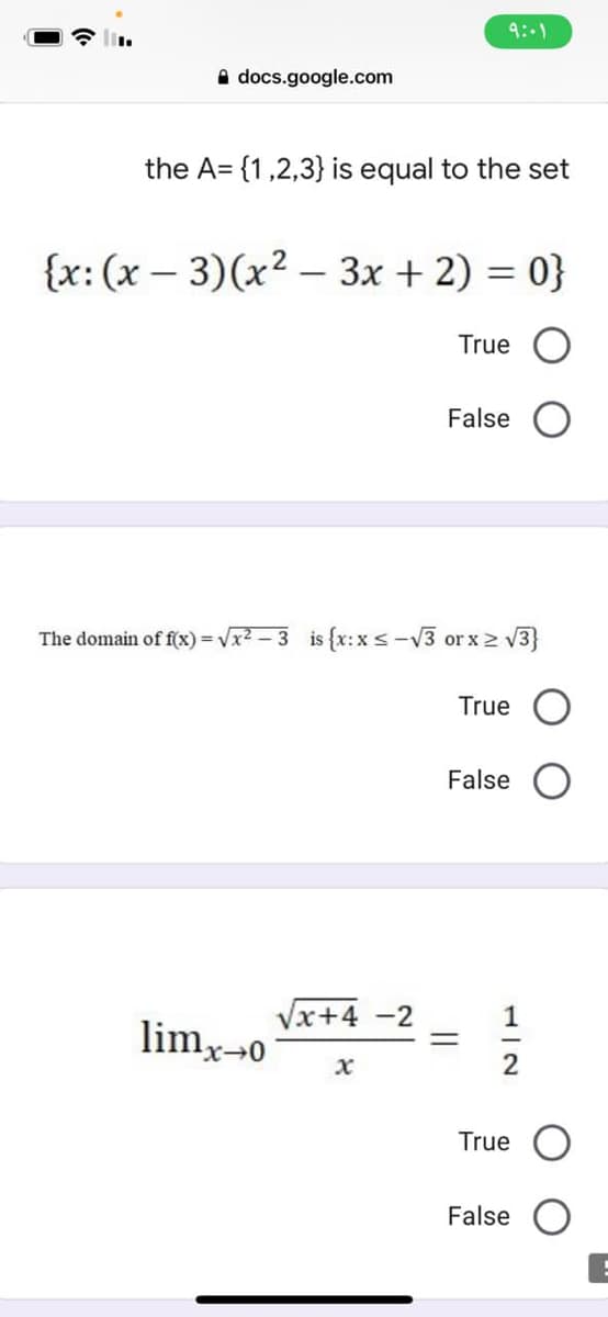 9:-1
A docs.google.com
the A= {1,2,3} is equal to the set
{x: (x – 3)(x² – 3x + 2) = 0}
True
False
The domain of f(x) = Vx² – 3 is {x:xs-V3 or x 2V
z v3}
True
False
Vx+4 -2
1
limx0
2
True
False
