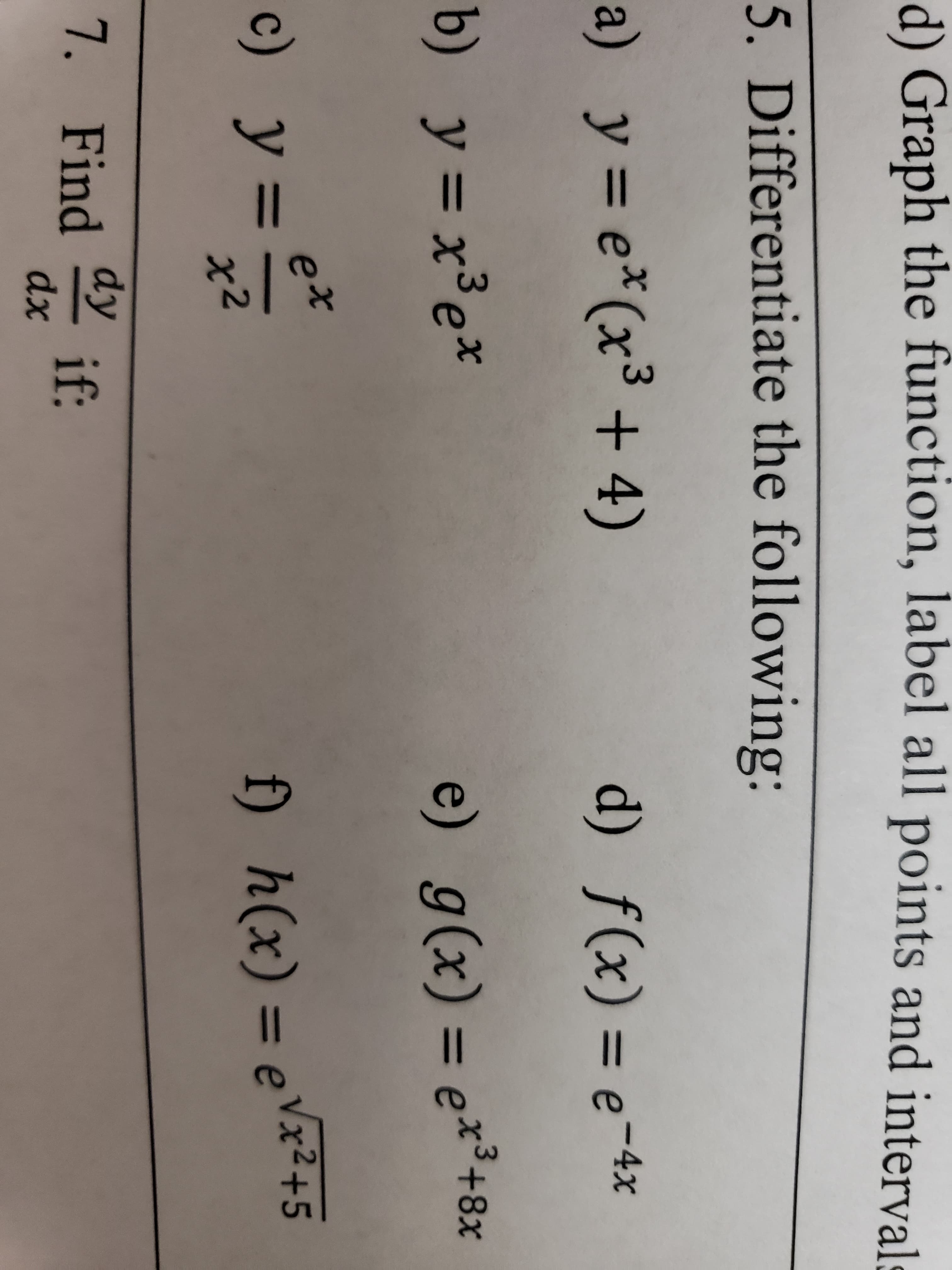 5. Differentiate the following
a) y = e*(x³ + 4)
%3D
b) y= x³e*
3
у
%3D
et
c) у%3
x2
