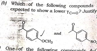 (b) Which of the following compounds
expected to show a lower Yc=o? Justify
and
OCH3
ON-
• One of the following comnounds
