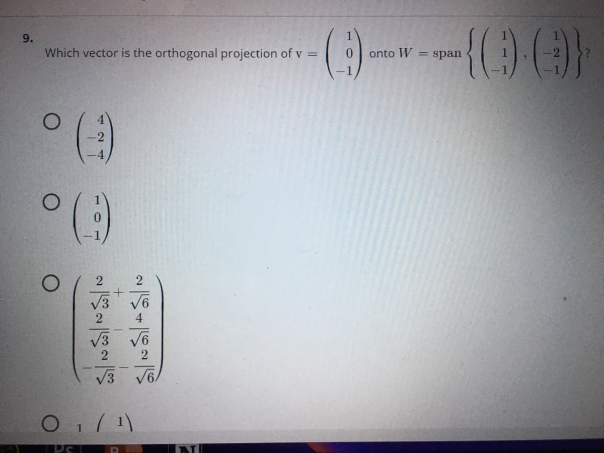 9.
Which vector is the orthogonal projection of v =
onto W = span
-2
-4
V3
V3
V3 V6
O 1/1)
