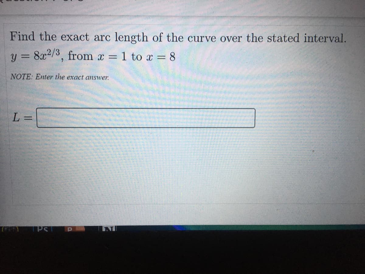 Find the exact arc length of the curve over the stated interval.
y = 8x2/3, from x = 1 to x = 8
NOTE: Enter the exact amswer.
%3D
