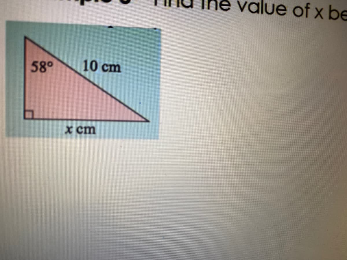 ne value of x be
58°
10 cm
x cm
