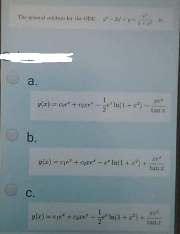 The general solution for the ODE -2+y-
a.
y(x) = cie+cre
In(1+r)-
tan r
b.
y(x) = Cie+czre -e In(1+r) +
%3D
tan r
C.
set
y(x) ce +cre
e In(1+) +
tan r
