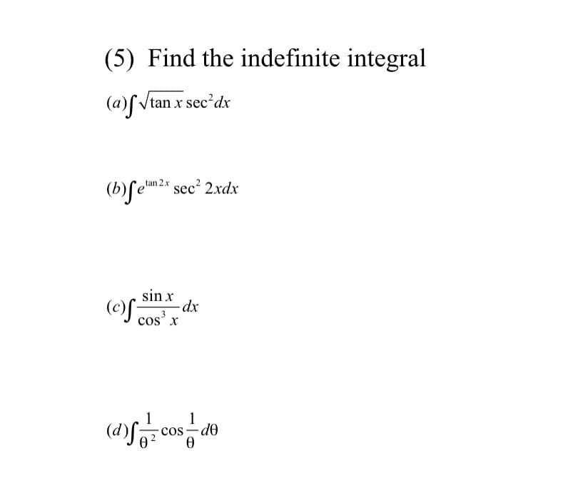(5) Find the indefinite integral
(a)f Vtan x sec'dx
12.x
(b)fema" sec² 2xdx
sin x
cos' x
1
cos-do
