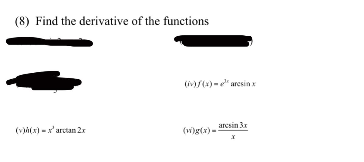 (8) Find the derivative of the functions
(iv) f (x) = e³* arcsin x
arcsin 3x
(v)h(x) = x' arctan 2x
(vi)g(x) =
