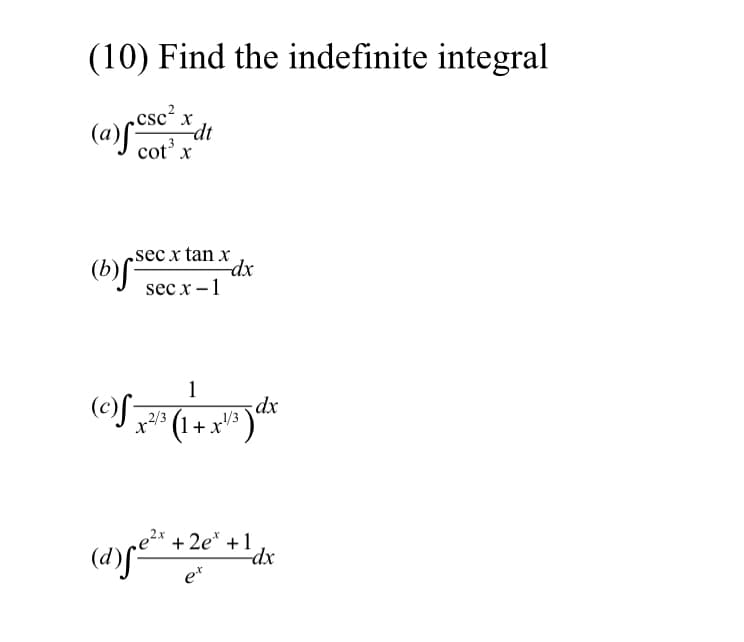 (10) Find the indefinite integral
.csc².
-dt
cot' x
„sec x tan x
-dx
sec x –1
1
(S-
(1+ x'
dx
1/3
+ 2e* +1
e*
