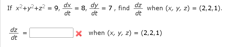 dy
dz
when (x, y, z) = (2,2,1).
dt
dx
= 7, find
dt
11
If x2+y2+z? = 9,
dt
8,
dz
X when (x, y, z) = (2,2,1)
dt
