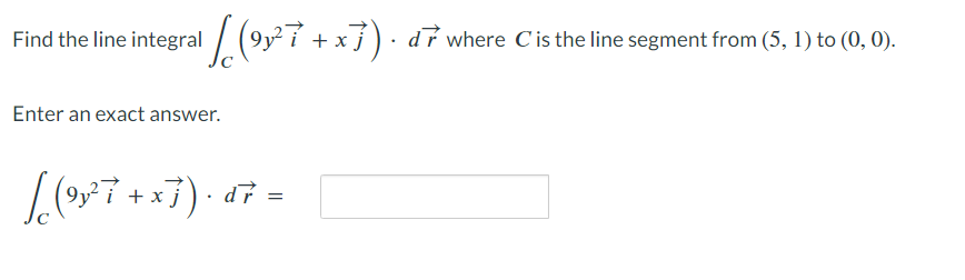 Find the line integral (9,²7 + x 7). dr where C'is the line segment from (5, 1) to (0, 0).
Enter an exact answer.
[(9₂²7 + x7) · d7 =