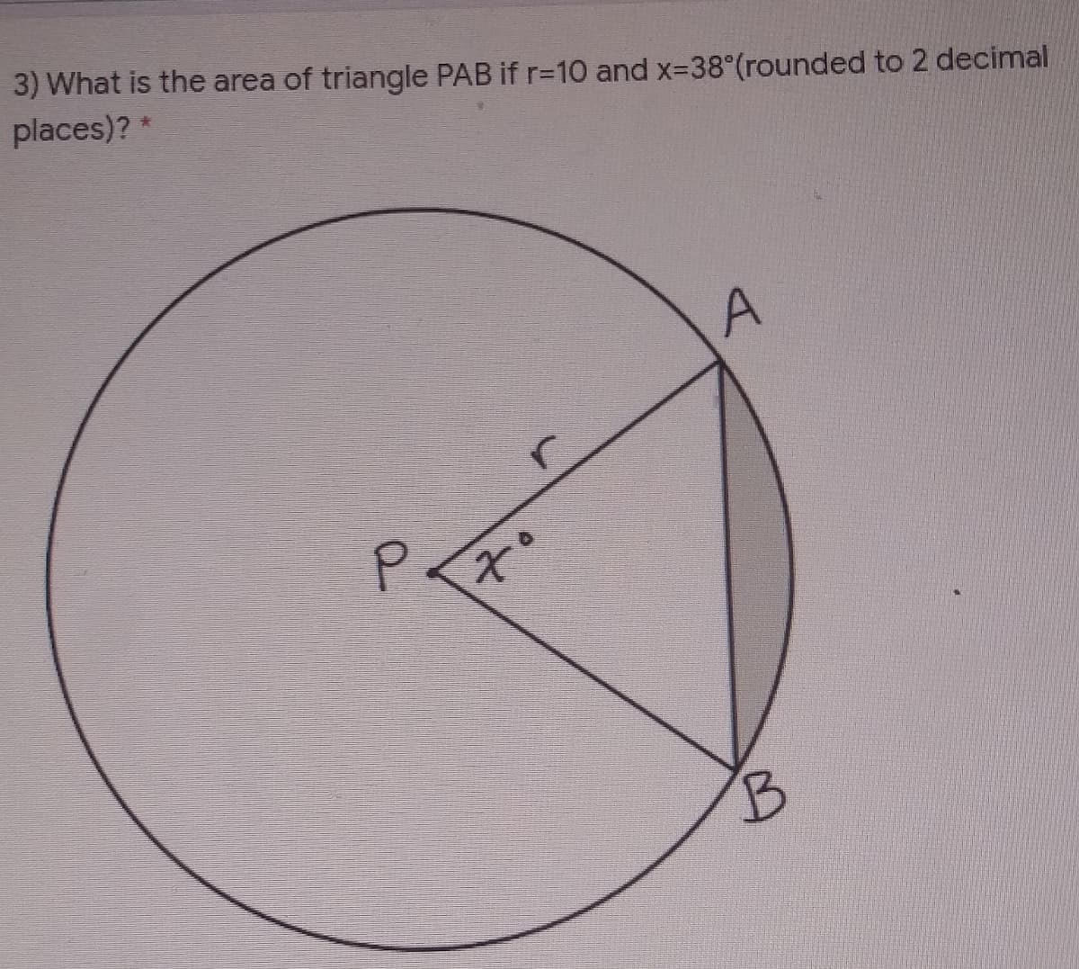 3) What is the area of triangle PAB if r=10 and x-38°(rounded to 2 decimal
places)? *
B.
