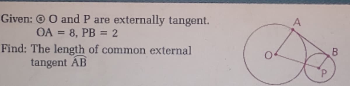Given: © 0 and P are externally tangent.
OA = 8, PB = 2
%3D
%3D
Find: The length of common external
tangent ÁB
d.
