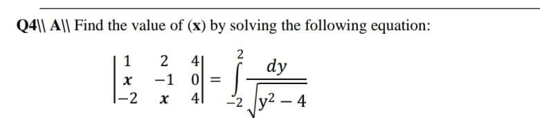 Q4|| A|| Find the value of (x) by solving the following equation:
1
2
4|
dy
-1
Ol =
-2
41
-2 Jy2 – 4
