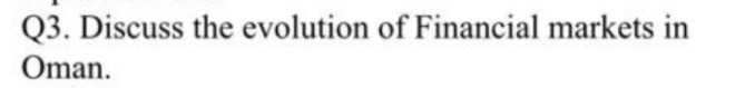 Q3. Discuss the evolution of Financial markets in
Oman.
