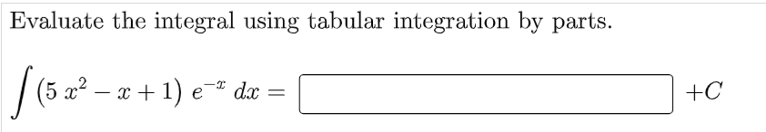 Evaluate the integral using tabular integration by parts.
| (5 2² – x + 1) e¯* dæe
+C
