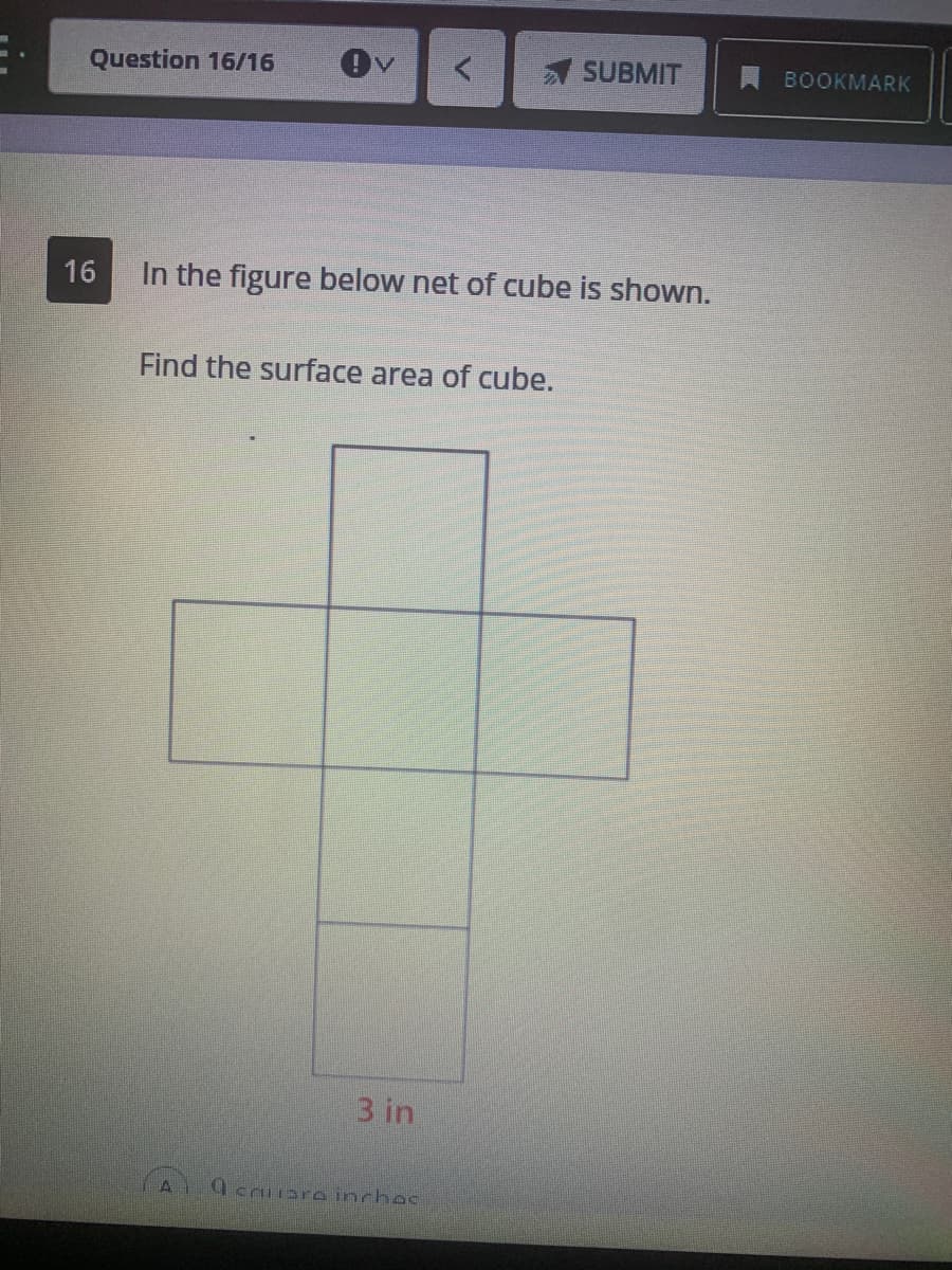 Question 16/16
A SUBMIT
BOOKMARK
16
In the figure below net of cube is shown.
Find the surface area of cube.
3 in
I camaro inches
