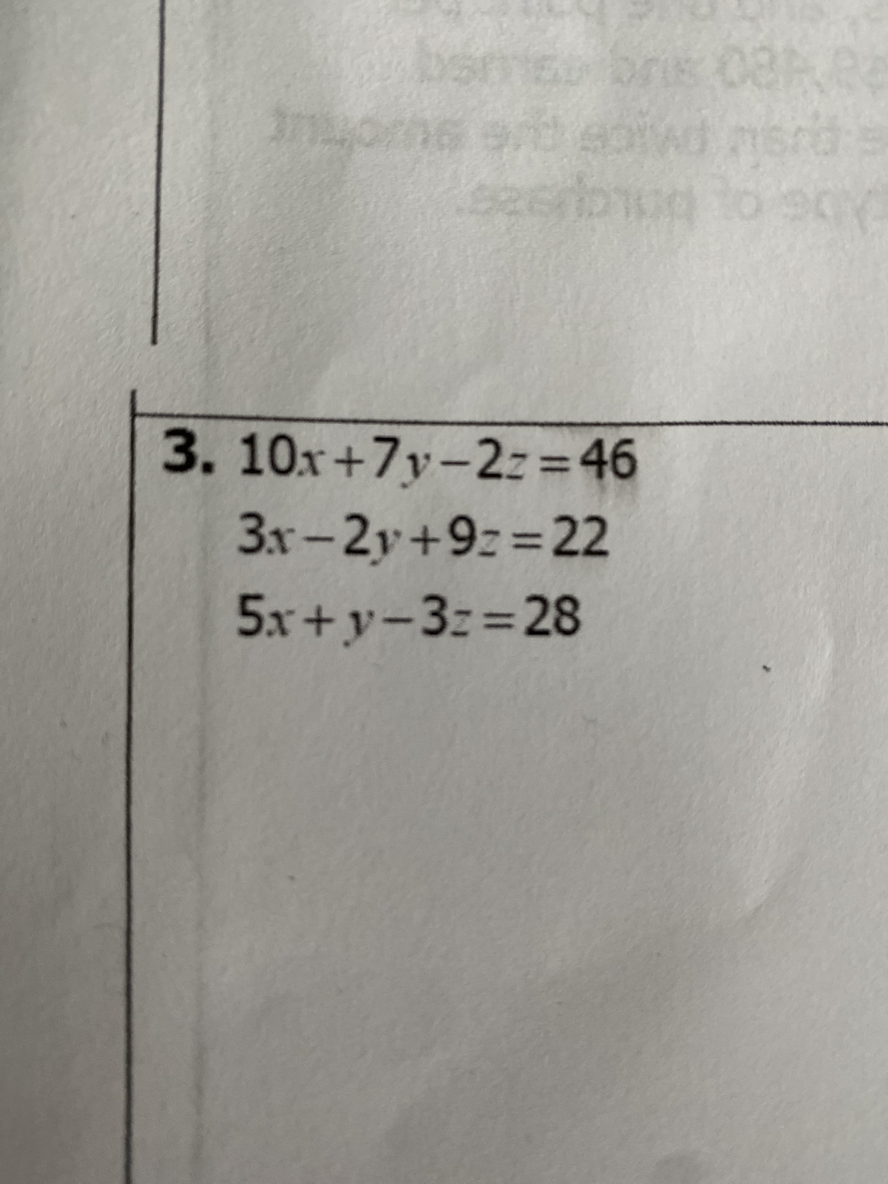 3.10x+7y-2z=46
3x-2y+9z%3D22
5x+y-3z%3D28
