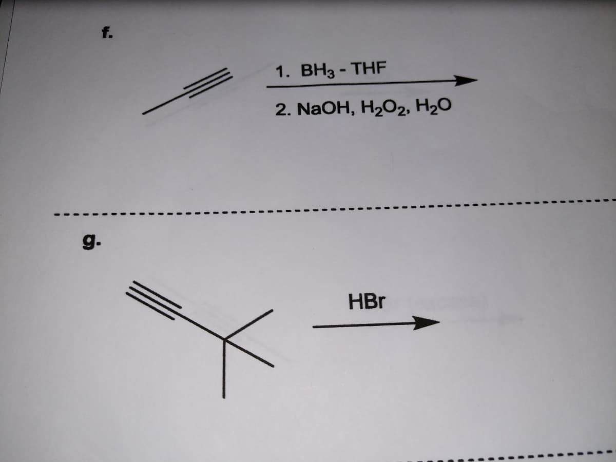 f.
1. BH3 - THF
2. NaOH, H2O2, H2O
g.
HBr

