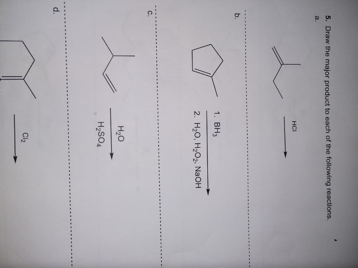 5. Draw the major product to each of the following reactions.
a.
HCI
b.
1. ВНз
2. H20, H202, NaOH
С.
H20
H2SO4
d.
Cl2

