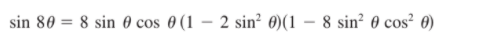 sin 80 = 8 sin 0 cos 0 (1 – 2 sin² ®)(1 – 8 sin² 0 cos² 0)
