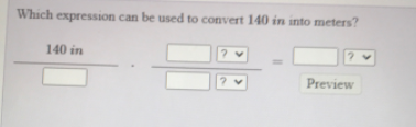 Which expression can be used to convert 140 in into meters?
140 in
Preview
