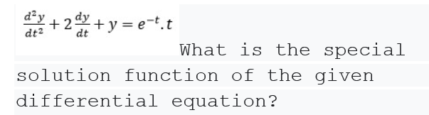 d²y
+ 2 + y = et.t
dt2
What is the special
solution function of the given
differential equation?
