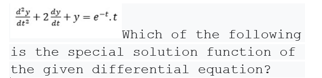 + 2 + y = e-t.t
d²y
Which of the following
is the special solution function of
the given differential equation?
