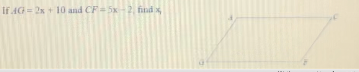 If AG = 2x + 10 and CF=5x-2. find x,
