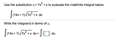 Use the substitution u = 7x +x to evaluate the indefinite integral below.
dx
Write the integrand in terms of u.
+x dx =|(| D du
