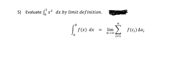 5) Evaluate x² dx by limit definition.
f(x) dx = lim
f(c;) Ax;
n-00
i=1
