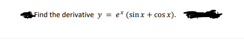 Find the derivative y = e* (sin x + cos x).
