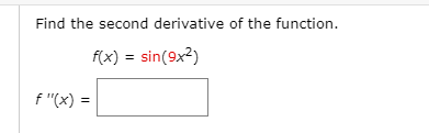 Find the second derivative of the function.
f(x) = sin(9x2)
f "(x) =
