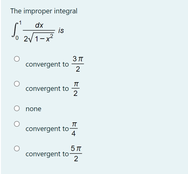 The improper integral
dx
is
'o 2V1-x2
3 TT
convergent to
2
convergent to
2
O none
convergent to
4
5 TT
convergent to
2
