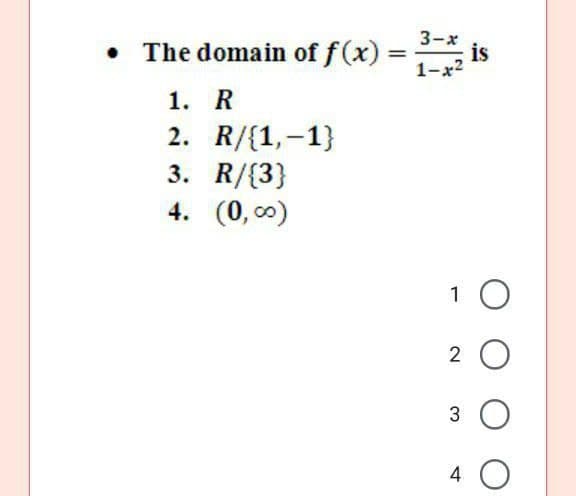 The domain of f(x):
3-x
is
1-x2
1. R
2. R/{1,-1}
3. R/{3}
4. (0, c0)
1 0
2 O
3
4 O
