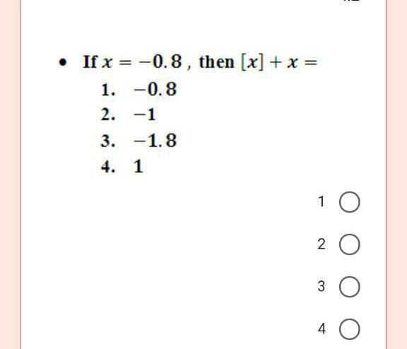 If x = -0.8, then [x] + x =
1. -0.8
2. -1
3. -1.8
4. 1
1 0
2 O
3
4 O
