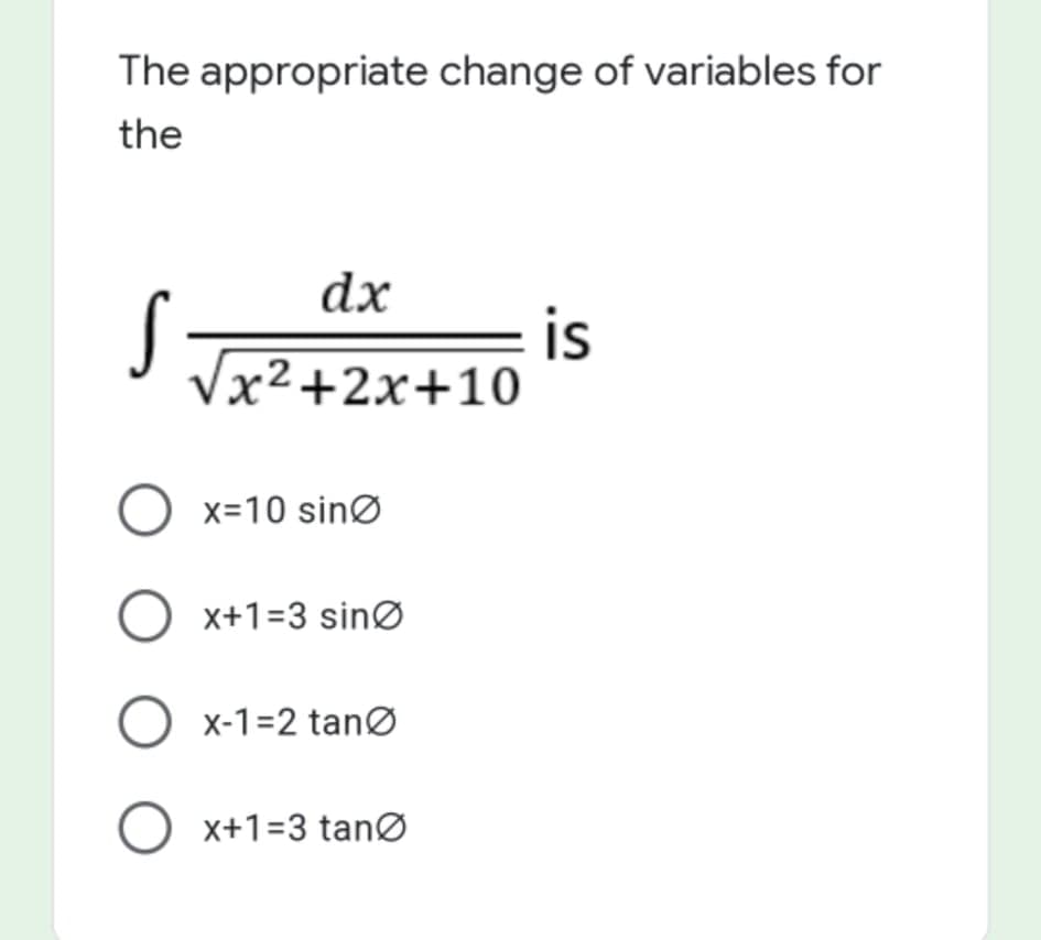 The appropriate change of variables for
the
dx
= is
Vx²+2x+10
x=10 sinø
O x+1=3 sinØ
x-1=2 tanØ
O x+1=3 tanØ
