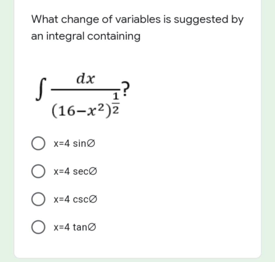 What change of variables is suggested by
an integral containing
dx
(16–x²)7
O x=4 sinø
O x=4 secØ
x=4 cscØ
x=4 tanØ
