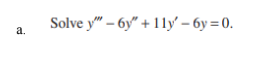 Solve y"- бу" + 1lу -бу%3D0.
a.
