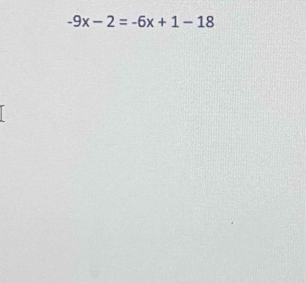 -9x- 2 = -6x +1-18
I
