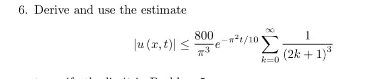 Derive and use the estimate
800
|u (x, t)| <
1
-7²t/10
re
(2k + 1)*
k=0
